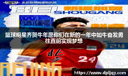 篮球明星齐贺牛年愿你们在新的一年中如牛奋发勇往直前实现梦想